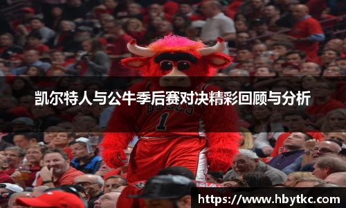 凯尔特人与公牛季后赛对决精彩回顾与分析